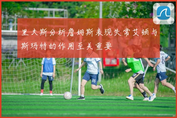 里夫斯分析詹姆斯表现失常艾顿与斯玛特的作用至关重要