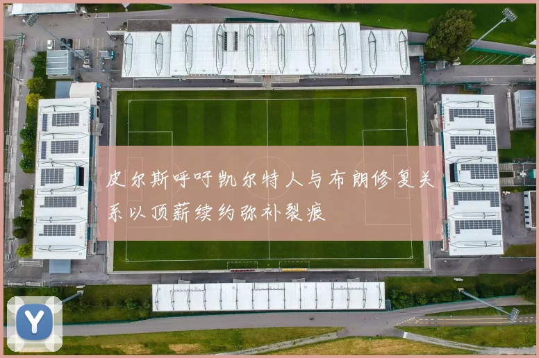 皮尔斯呼吁凯尔特人与布朗修复关系以顶薪续约弥补裂痕